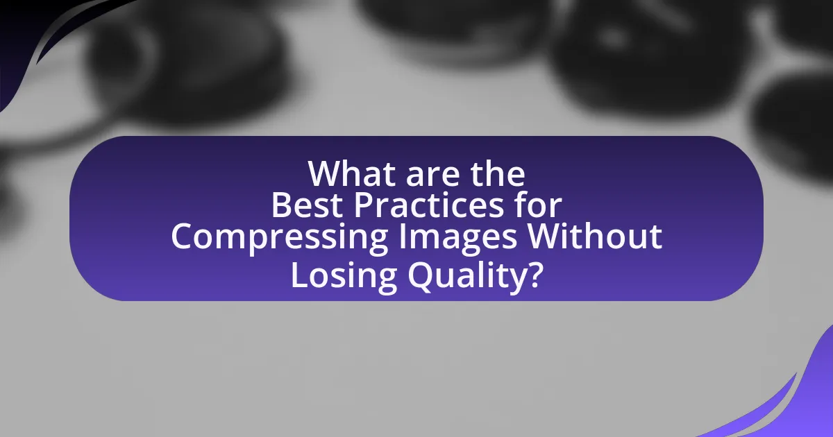 What are the Best Practices for Compressing Images Without Losing Quality?